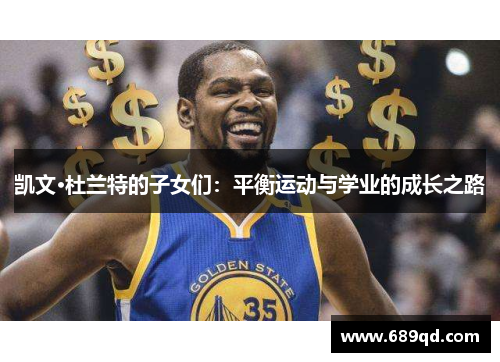 凯文·杜兰特的子女们：平衡运动与学业的成长之路