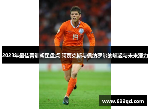 2023年最佳青训明星盘点 阿贾克斯与佩纳罗尔的崛起与未来潜力