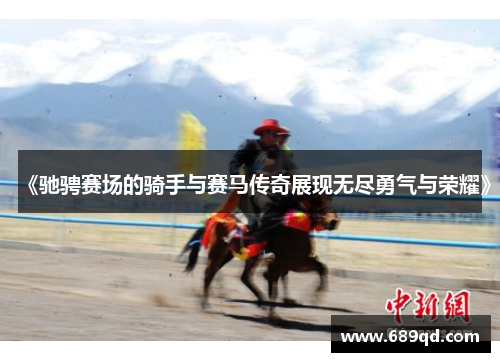 《驰骋赛场的骑手与赛马传奇展现无尽勇气与荣耀》
