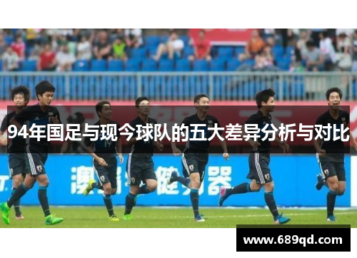 94年国足与现今球队的五大差异分析与对比