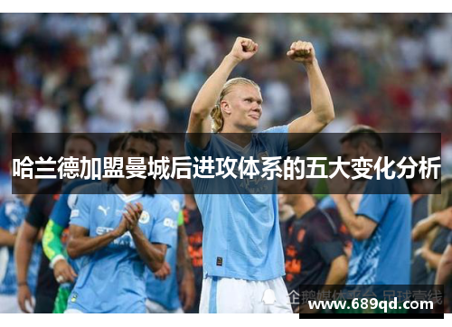 哈兰德加盟曼城后进攻体系的五大变化分析