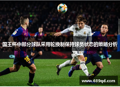 国王杯中部分球队采用轮换制保持球员状态的策略分析