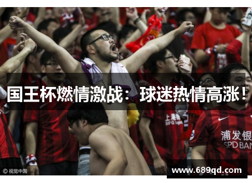 国王杯燃情激战：球迷热情高涨！